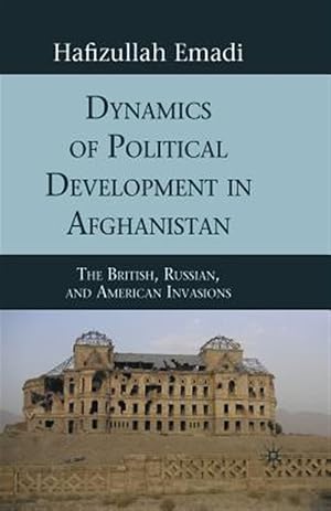 Imagen del vendedor de Dynamics of Political Development in Afghanistan : The British, Russian, and American Invasions a la venta por GreatBookPrices