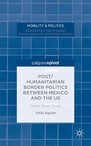 Immagine del venditore per Post/Humanitarian Border Politics between Mexico and the US : People, Places, Things venduto da GreatBookPrices
