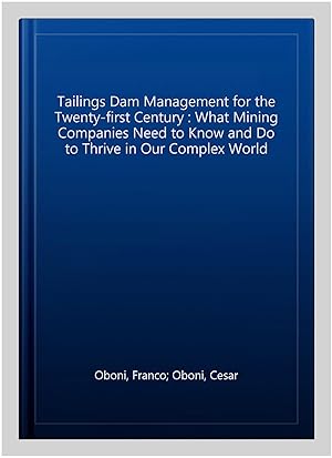 Imagen del vendedor de Tailings Dam Management for the Twenty-first Century : What Mining Companies Need to Know and Do to Thrive in Our Complex World a la venta por GreatBookPrices