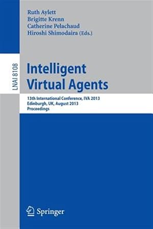 Immagine del venditore per Intelligent Virtual Agents : 13th International Conference, Iva 2013, Edinburgh, Uk, August 29-31, 2013, Proceedings venduto da GreatBookPrices