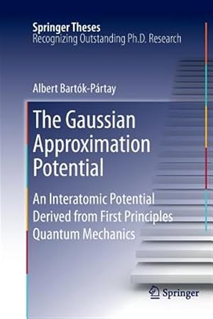 Seller image for Gaussian Approximation Potential : An Interatomic Potential Derived from First Principles Quantum Mechanics for sale by GreatBookPrices