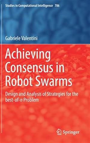 Imagen del vendedor de Achieving Consensus in Robot Swarms : Design and Analysis of Strategies for the Best-of-n Problem a la venta por GreatBookPrices