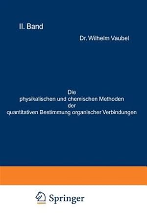 Seller image for Die Physikalischen Und Chemischen Methoden Der Quantitativen Bestimmung Organischer Verbindungen : II. Band. Die Chemischen Methoden -Language: german for sale by GreatBookPrices