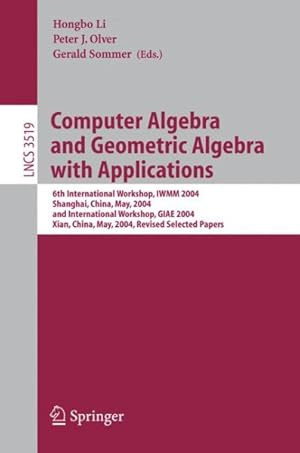 Seller image for Computer Algebra and Geometric Algebra with Applications : 6th International Workshop, IWMM 2004, Shanghai, China, May 19-21, 2004 and International Workshop, GIAE 2004, Xian, China, May 24-28, 2004. Revised Selected Papers for sale by GreatBookPrices