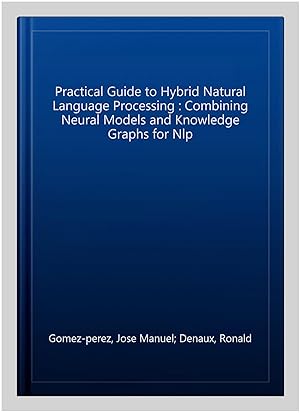 Immagine del venditore per Practical Guide to Hybrid Natural Language Processing : Combining Neural Models and Knowledge Graphs for Nlp venduto da GreatBookPrices