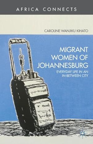 Seller image for Migrant Women of Johannesburg : Everyday Life in an In-Between City for sale by GreatBookPrices