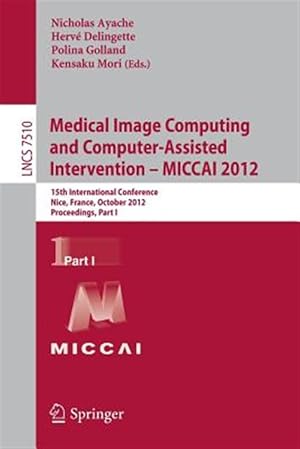 Seller image for Medical Image Computing and Computer-Assisted Intervention - MICCAI 2012 : 15th International Conference, Nice, France, October 1-5, 2012, Proceedings, Part I for sale by GreatBookPrices