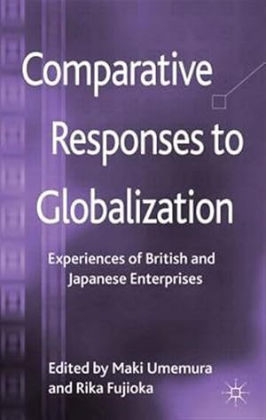 Image du vendeur pour Comparative Responses to Globalization : Experiences of British and Japanese Enterprises mis en vente par GreatBookPrices