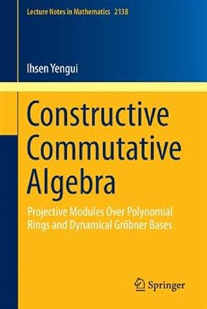 Imagen del vendedor de Constructive Commutative Algebra : Projective Modules over Polynomial Rings and Dynamical Gr�bner Bases a la venta por GreatBookPrices