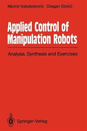 Seller image for Applied Control of Manipulation Robots : Analysis, Synthesis and Exercises for sale by GreatBookPrices