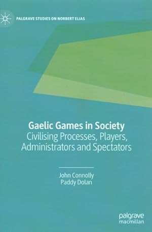 Imagen del vendedor de Gaelic Games in Society : Civilising Processes, Players, Administrators and Spectators a la venta por GreatBookPrices