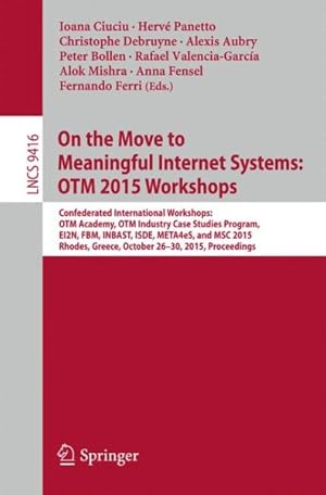 Immagine del venditore per On the Move to Meaningful Internet Systems : Otm 2015 Workshops; Confederated International Workshops: Otm Academy, Otm Industry Case Studies Program, Ei2n, Fbm, Inbast, Isde, Meta4es, and Msc 2015, Rhodes, Greece, October 26-30, 2015. Proceedings venduto da GreatBookPrices
