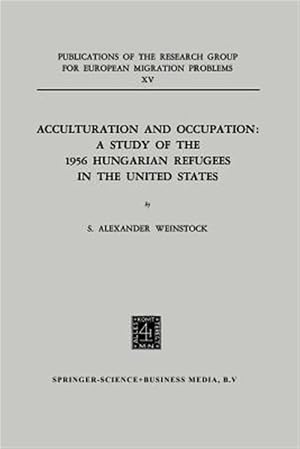Seller image for Acculturation and Occupation : A Study of the 1956 Hungarian Refugees in the United States for sale by GreatBookPrices