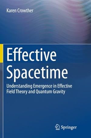 Bild des Verk�ufers f�r Effective Spacetime : Understanding Emergence in Effective Field Theory and Quantum Gravity zum Verkauf von GreatBookPrices