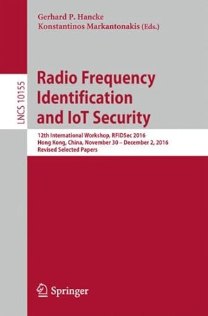 Immagine del venditore per Radio Frequency Identification and IoT Security : 12th International Workshop, RFIDSec 2016, Hong Kong, China, November 30 - December 2, 2016 Revised Selected Papers venduto da GreatBookPrices