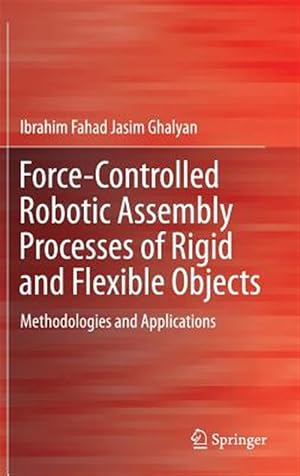 Imagen del vendedor de Force-controlled Robotic Assembly Processes of Rigid and Flexible Objects : Methodologies and Applications a la venta por GreatBookPrices