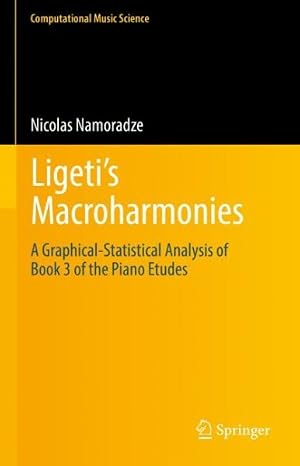 Bild des Verk�ufers f�r Ligeti's Macroharmonies : A Graphical-Statistical Analysis of Book 3 of the Piano Etudes zum Verkauf von GreatBookPrices