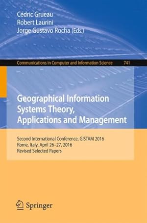 Immagine del venditore per Geographical Information Systems Theory, Applications and Management : Second International Conference, GISTAM 2016 Rome, Italy, April 26-27, 2016 Revised Selected Papers venduto da GreatBookPrices