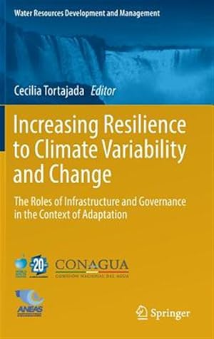 Bild des Verk�ufers f�r Increasing Resilience to Climate Variability and Change : The Roles of Infrastructure and Governance in the Context of Adaptation zum Verkauf von GreatBookPrices