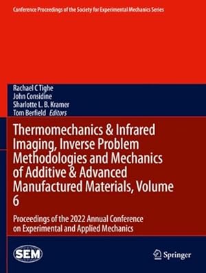 Immagine del venditore per Thermomechanics & Infrared Imaging, Inverse Problem Methodologies and Mechanics of Additive & Advanced Manufactured Materials : Proceedings of the 2022 Annual Conference on Experimental and Applied Mechanics venduto da GreatBookPrices