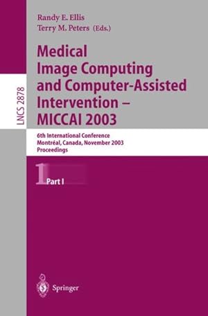 Imagen del vendedor de Medical Image Computing and Computer-Assisted Intervention - Miccai 2003 : 6th International Conference, Montreal, Canada, November 2003 : Proceedings a la venta por GreatBookPrices
