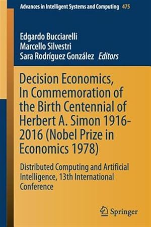 Seller image for Decision Economics, in Commemoration of the Birth Centennial of Herbert A. Simon 1916-2016 - Nobel Prize in Economics 1978 : Distributed Computing and Artificial Intelligence, 13th International Conference for sale by GreatBookPrices