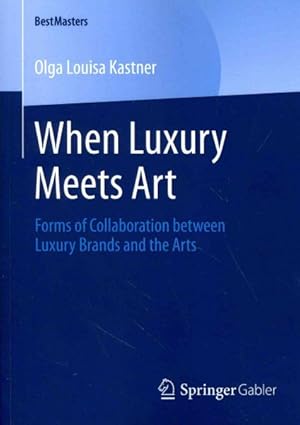 Seller image for When Luxury Meets Art : Forms of Collaboration between Luxury Brands and the Arts for sale by GreatBookPrices