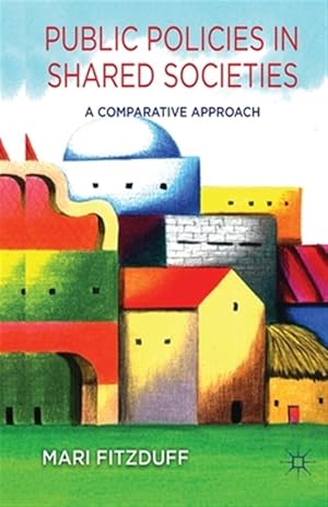 Immagine del venditore per Public Policies in Shared Societies : A Comparative Approach venduto da GreatBookPrices