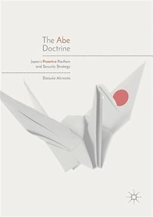 Immagine del venditore per Abe Doctrine : Japan's Proactive Pacifism and Security Strategy venduto da GreatBookPrices