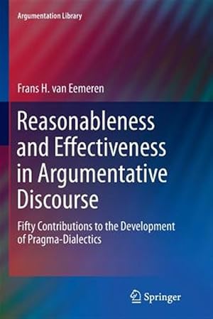 Image du vendeur pour Reasonableness and Effectiveness in Argumentative Discourse : Fifty Contributions to the Development of Pragma-dialectics mis en vente par GreatBookPrices