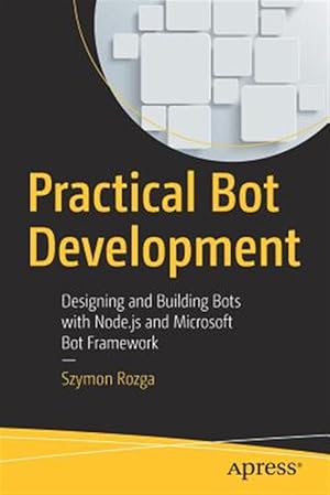 Seller image for Practical Bot Development : Designing and Building Bots With Node.js and Microsoft Bot Framework for sale by GreatBookPrices