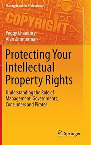 Image du vendeur pour Protecting Your Intellectual Property Rights : Understanding the Role of Management, Governments, Consumers and Pirates mis en vente par GreatBookPrices