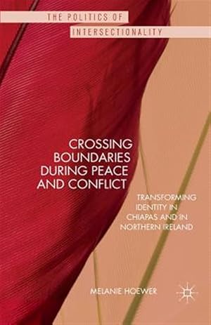 Immagine del venditore per Crossing Boundaries During Peace and Conflict : Transforming Identity in Chiapas and in Northern Ireland venduto da GreatBookPrices