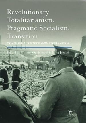 Seller image for Revolutionary Totalitarianism, Pragmatic Socialism, Transition : Tito's Yugoslavia, Stories Untold for sale by GreatBookPrices