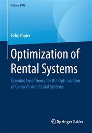 Immagine del venditore per Optimization of Rental Systems : Queuing Loss Theory for the Optimization of Cargo Vehicle Rental Systems venduto da GreatBookPrices