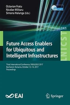 Bild des Verk�ufers f�r Future Access Enablers for Ubiquitous and Intelligent Infrastructures : Third International Conference, Fabulous 2017, Bucharest, Romania, October 12-14, 2017, Proceedings zum Verkauf von GreatBookPrices