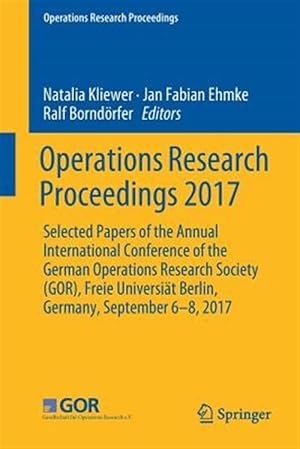 Immagine del venditore per Operations Research Proceedings 2017 : Selected Papers of the Annual International Conference of the German Operations Research Society (GOR), Freie Universi�t Berlin, Germany, September 6-8, 2017 venduto da GreatBookPrices
