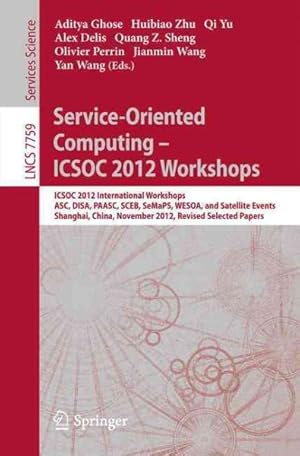 Seller image for Service-oriented Computing - Icsoc Workshops 2012 : Icsoc 2012, International Workshops Asc, Disa, Paasc, Sceb, Semaps, and Wesoa, and Satellite Events, Shanghai, China, November 12-15, 2012, Revised Selected Papers for sale by GreatBookPrices