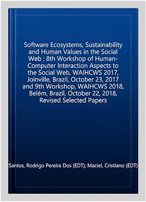 Seller image for Software Ecosystems, Sustainability and Human Values in the Social Web : 8th Workshop of Human-Computer Interaction Aspects to the Social Web, WAIHCWS 2017, Joinville, Brazil, October 23, 2017 and 9th Workshop, WAIHCWS 2018, Bel�m, Brazil, October 22, 2018, Revised Selected Papers for sale by GreatBookPrices