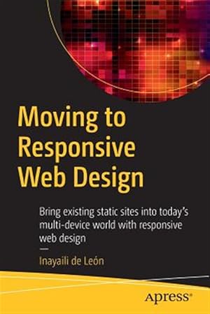 Immagine del venditore per Moving to Responsive Web Design : Bring Existing Static Sites into Today's Multi-Device World With Responsive Web Design venduto da GreatBookPrices