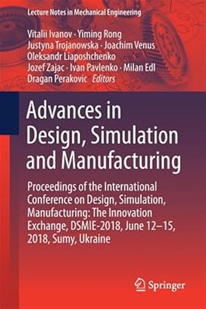 Immagine del venditore per Advances in Design, Simulation and Manufacturing : Proceedings of the International Conference on Design, Simulation, Manufacturing: the Innovation Exchange, Dsmie-2018, June 12-15, 2018, Sumy, Ukraine venduto da GreatBookPrices