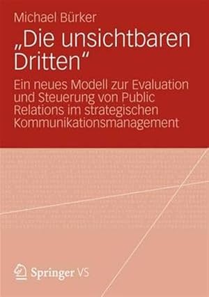 Immagine del venditore per Die Unsichtbaren Dritten : Ein Neues Modell Zur Evaluation Und Steuerung Von Public Relations Im Strategischen Kommunikationsmanagement -Language: german venduto da GreatBookPrices