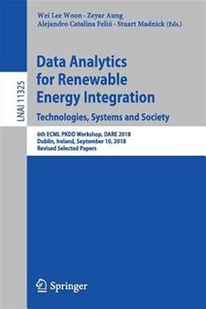 Bild des Verk�ufers f�r Data Analytics for Renewable Energy Integration : Technologies, Systems and Society; 6th Ecml Pkdd Workshop, Dare 2018, Dublin, Ireland, September 10, 2018, Revised Selected Papers zum Verkauf von GreatBookPrices