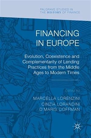 Imagen del vendedor de Financing in Europe : Evolution, Coexistence and Complementarity of Lending Practices from the Middle Ages to Modern Times a la venta por GreatBookPrices