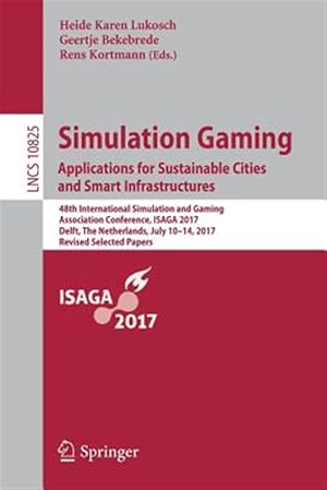 Seller image for Simulation Gaming. Applications for Sustainable Cities and Smart Infrastructures : 48th International Simulation and Gaming Association Conference, Isaga 2017, Delft, the Netherlands, July 10-14, 2017, Revised Selected Papers for sale by GreatBookPrices