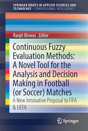 Bild des Verk�ufers f�r Continuous Fuzzy Evaluation Methods : A Novel Tool for the Analysis and Decision Making in Football (or Soccer) A New Innovative Proposal to Fifa & Uefa zum Verkauf von GreatBookPrices