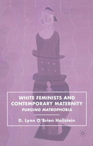 Imagen del vendedor de White Feminists and Contemporary Maternity : Purging Matrophobia a la venta por GreatBookPrices