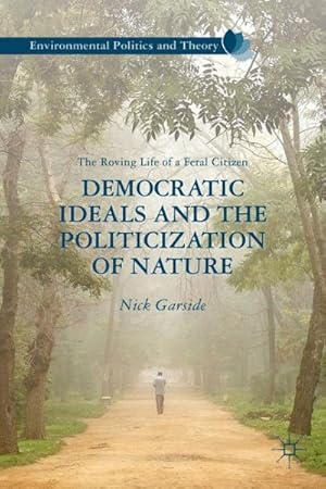 Immagine del venditore per Democratic Ideals and the Politicization of Nature : The Roving Life of a Feral Citizen venduto da GreatBookPrices