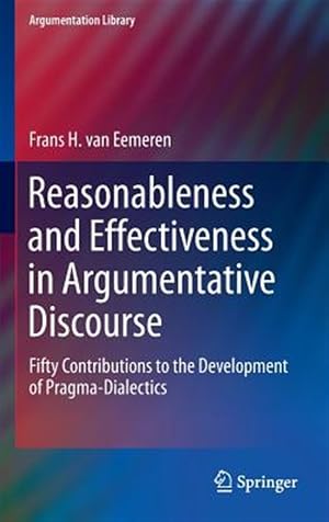 Image du vendeur pour Reasonableness and Effectiveness in Argumentative Discourse : Fifty Contributions to the Development of Pragma-Dialectics mis en vente par GreatBookPrices