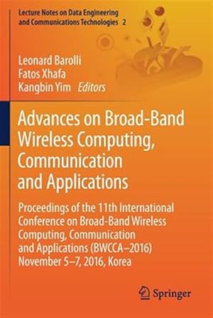 Imagen del vendedor de Advances on Broad-Band Wireless Computing, Communication and Applications : Proceedings of the 11th International Conference on Broad-Band Wireless Computing, Communication and Applications BWCCA?2016) November 5?7, 2016, Korea a la venta por GreatBookPrices